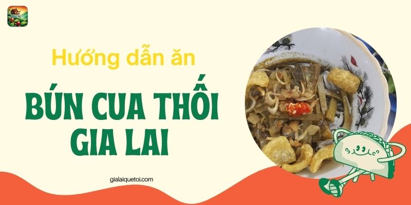 Hướng dẫn ăn bún cua thối gia lai