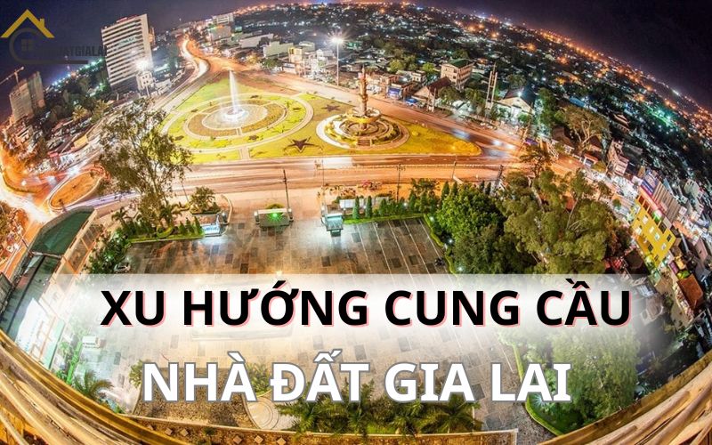 Xu hướng cung cầu nhà đất Gia Lai